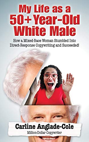 My Life as a 50+ Year-Old White Male: How a Mixed-Race Woman Stumbled Into Direct-Response Copywriting and Succeeded!